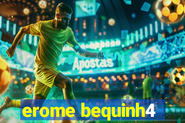 erome bequinh4